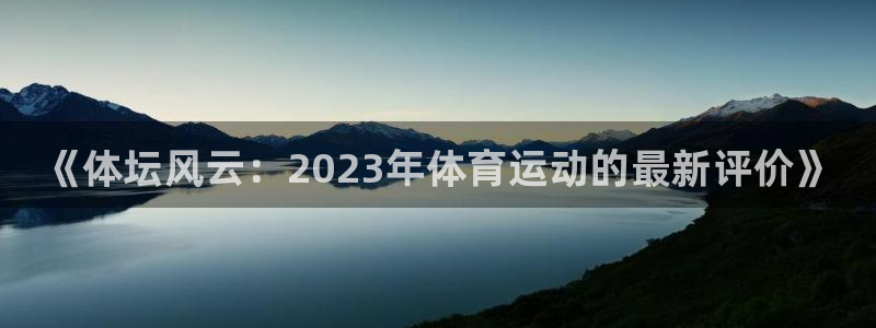 成都金熊猫体育：《体坛风云：2023年体育运动的最新评价》