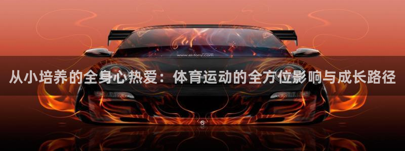 熊猫体育v3.新网页.org：从小培养的全身心热爱：体育运动的全方位影响与成长路径