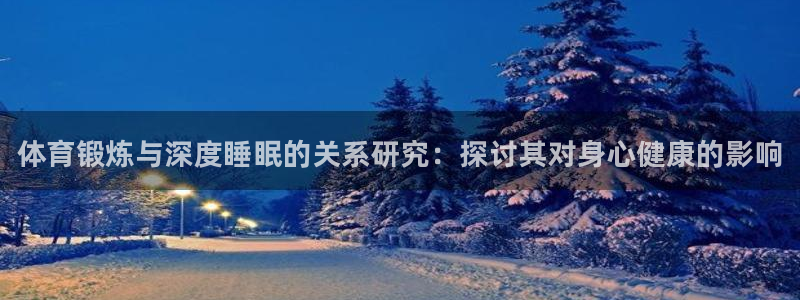 熊猫体育手机版下载：体育锻炼与深度睡眠的关系研究：探讨其对身心健康的影响